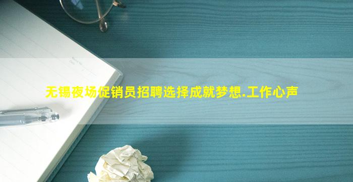 无锡夜场促销员招聘选择成就梦想.工作心声